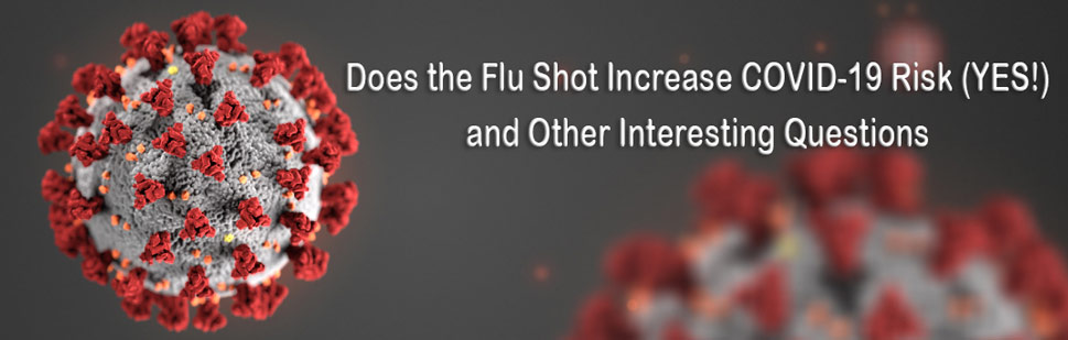 Does the Flu Shot Increase COVID-19 Risk (YES!) and Other Interesting Questions