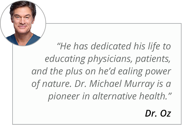 Dr Oz says 'Dr. Michael Murray has dedicated his life to educating physicians, patients, and the plus on he’d ealing power of nature. Dr. Michael Murray is a pioneer in alternative health.'